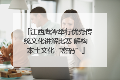 江西鹰潭举行优秀传统文化讲解比赛 解构本土文化“密码”