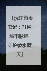 沅江市委书记：打通城市脉络 守护碧水蓝天