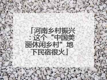 河南乡村振兴：这个“中国美丽休闲乡村”地下民宿很火