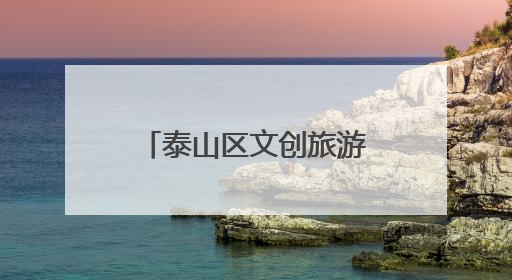 泰山区文创旅游商品连续3年斩获国家级金奖