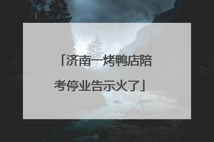 济南一烤鸭店陪考停业告示火了