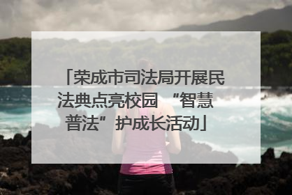 荣成市司法局开展民法典点亮校园 “智慧普法”护成长活动