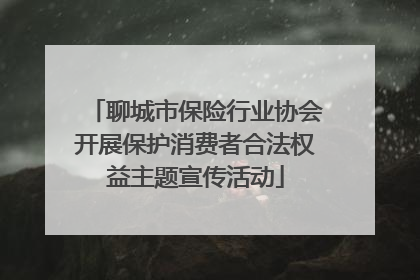 聊城市保险行业协会开展保护消费者合法权益主题宣传活动
