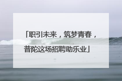 职引未来，筑梦青春，普陀这场招聘助乐业