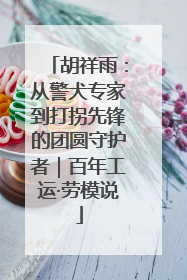 胡祥雨：从警犬专家到打拐先锋的团圆守护者｜百年工运·劳模说