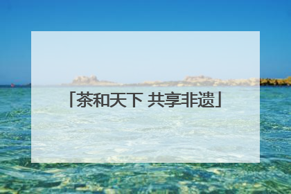 茶和天下 共享非遗