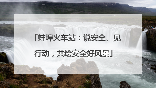 蚌埠火车站：说安全、见行动，共绘安全好风景