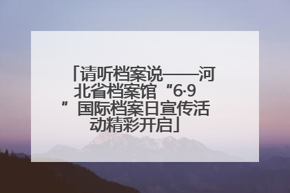 请听档案说——河北省档案馆“6·9”国际档案日宣传活动精彩开启