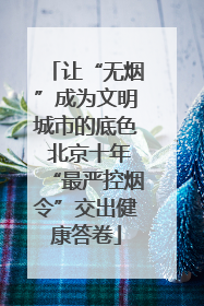 让“无烟”成为文明城市的底色 北京十年“最严控烟令”交出健康答卷