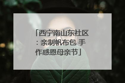 西宁南山东社区：亲制帆布包 手作感恩母亲节