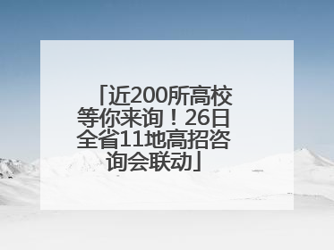 近200所高校等你来询！26日全省11地高招咨询会联动