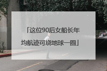 这位90后女船长年均航迹可绕地球一圈
