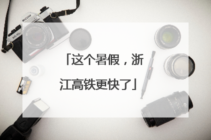 这个暑假，浙江高铁更快了