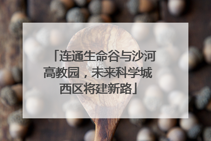连通生命谷与沙河高教园，未来科学城西区将建新路