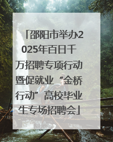 邵阳市举办2025年百日千万招聘专项行动暨促就业“金桥行动”高校毕业生专场招聘会