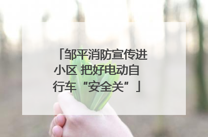 邹平消防宣传进小区 把好电动自行车“安全关”