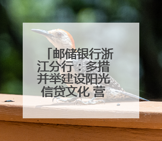邮储银行浙江分行：多措并举建设阳光信贷文化 营造风清气正的金融生态