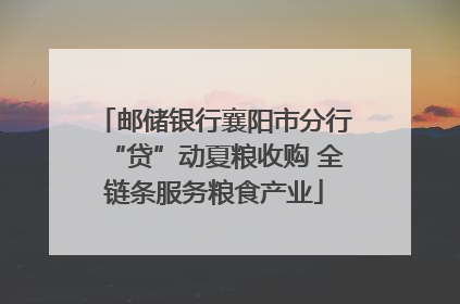 邮储银行襄阳市分行“贷”动夏粮收购 全链条服务粮食产业