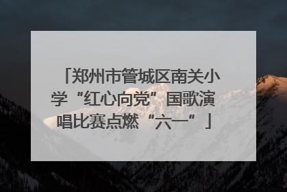 郑州市管城区南关小学“红心向党”国歌演唱比赛点燃“六一”