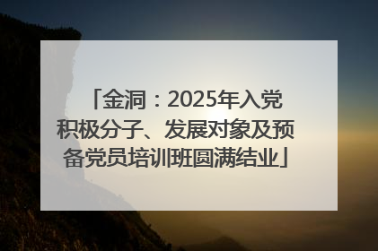 金洞：2025年入党积极分子、发展对象及预备党员培训班圆满结业