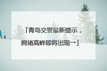 青岛交警最新提示，拥堵高峰即将出现→