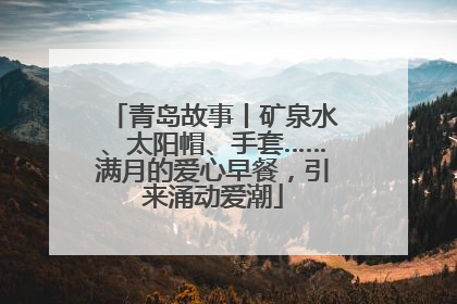 青岛故事丨矿泉水、太阳帽、手套……满月的爱心早餐，引来涌动爱潮
