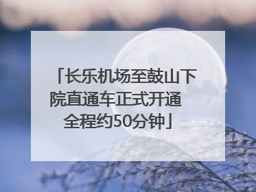 长乐机场至鼓山下院直通车正式开通 全程约50分钟