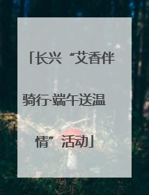 长兴“艾香伴骑行·端午送温情”活动