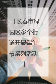 长春市绿园区多个街道开展端午节系列活动