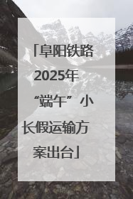 阜阳铁路2025年“端午”小长假运输方案出台