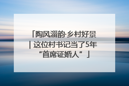 陶风淄韵·乡村好景｜这位村书记当了5年“首席证婚人”