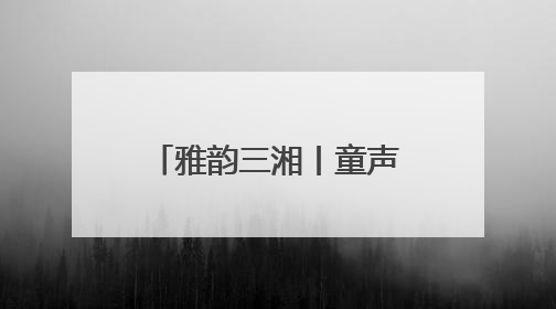 雅韵三湘丨童声合唱与古诗词的共鸣 原创作品专场音乐会举行