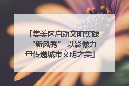 集美区启动文明实践“新风秀” 以影像力量传递城市文明之美