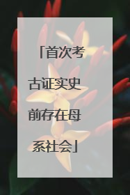 首次考古证实史前存在母系社会