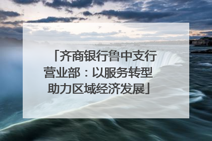 齐商银行鲁中支行营业部：以服务转型助力区域经济发展