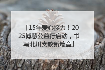 15年爱心接力！2025博慧公益行启动，书写北川支教新篇章