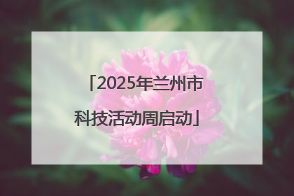 2025年兰州市科技活动周启动