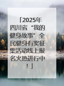 2025年四川省“我的健身故事”全民健身有奖征集活动线上报名火热进行中！