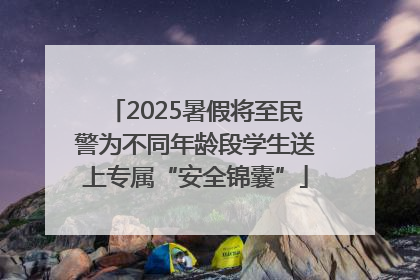2025暑假将至民警为不同年龄段学生送上专属“安全锦囊”
