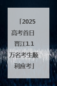 2025高考首日 晋江1.1万名考生顺利应考