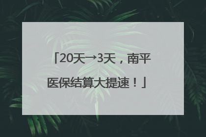 20天→3天，南平医保结算大提速！