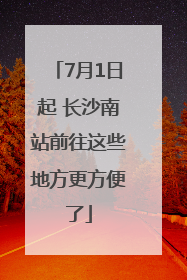 7月1日起 长沙南站前往这些地方更方便了