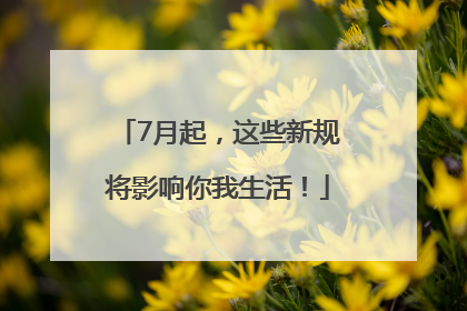 7月起，这些新规将影响你我生活！