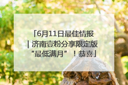 6月11日最佳情报｜济南壹粉分享限定版“最低满月”！恭喜