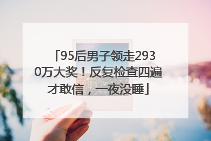 95后男子领走2930万大奖！反复检查四遍才敢信，一夜没睡