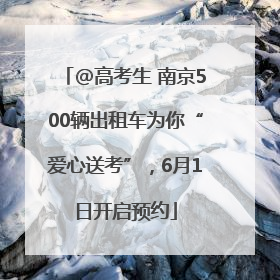 @高考生 南京500辆出租车为你“爱心送考”，6月1日开启预约