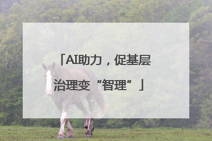 AI助力，促基层治理变“智理”