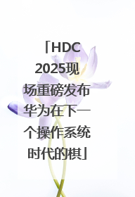 HDC 2025现场重磅发布华为在下一个操作系统时代的棋