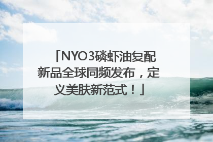 NYO3磷虾油复配新品全球同频发布，定义美肤新范式！